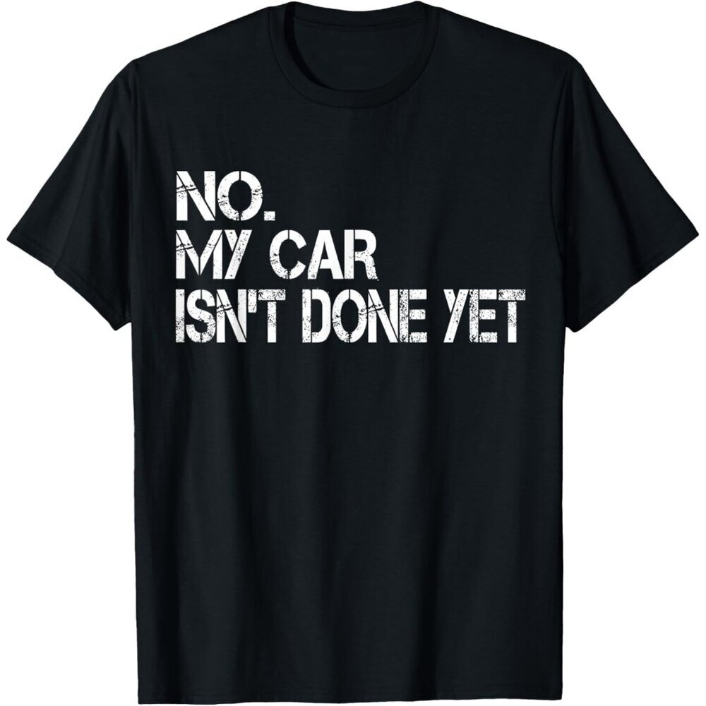 No My Car Isn't Done Yet Funny Sarcastic Car Mechanic Garage T-Shirt